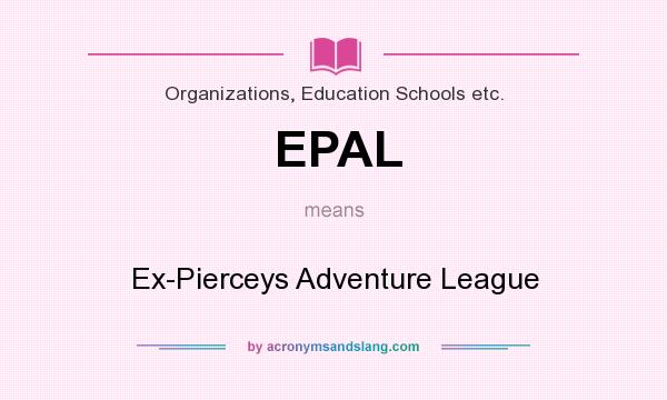 What does EPAL mean? It stands for Ex-Pierceys Adventure League