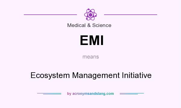 What does EMI mean? It stands for Ecosystem Management Initiative