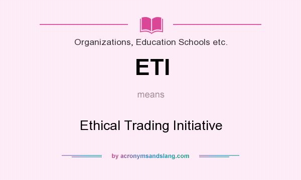 What does ETI mean? It stands for Ethical Trading Initiative
