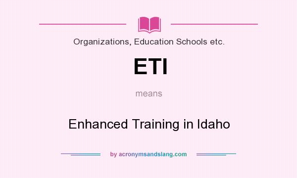 What does ETI mean? It stands for Enhanced Training in Idaho