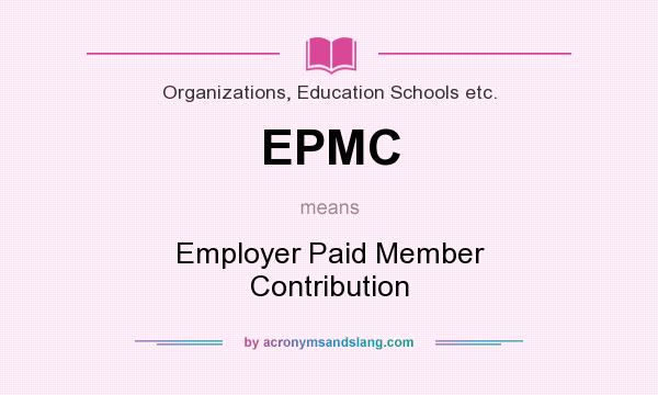 What does EPMC mean? It stands for Employer Paid Member Contribution