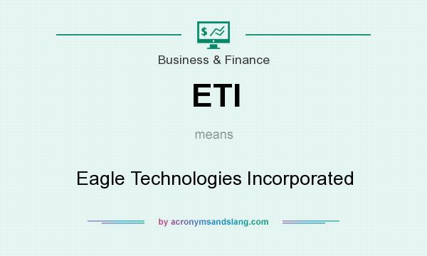What does ETI mean? It stands for Eagle Technologies Incorporated