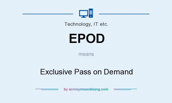 What does EPOD mean? It stands for Exclusive Pass on Demand