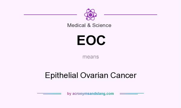 What does EOC mean? It stands for Epithelial Ovarian Cancer