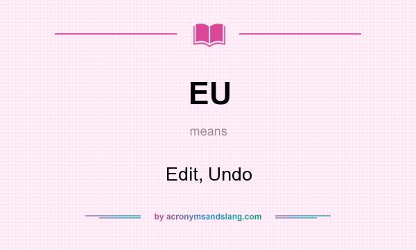 What does EU mean? It stands for Edit, Undo