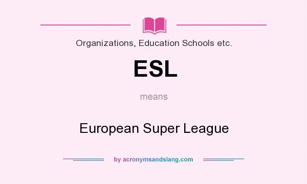 What does ESL mean? It stands for European Super League