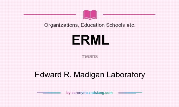 What does ERML mean? It stands for Edward R. Madigan Laboratory