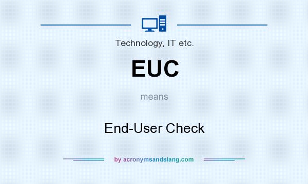 What does EUC mean? It stands for End-User Check