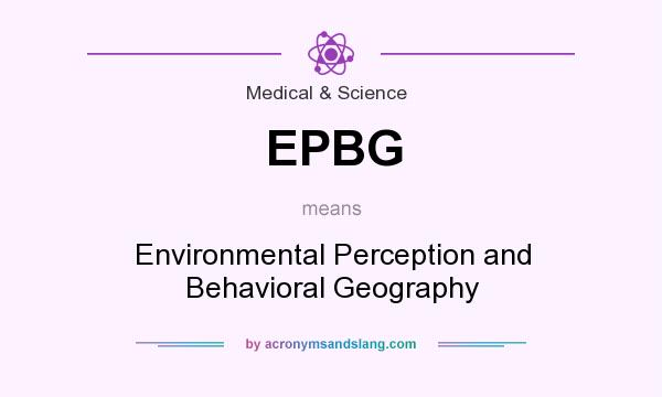 What does EPBG mean? It stands for Environmental Perception and Behavioral Geography