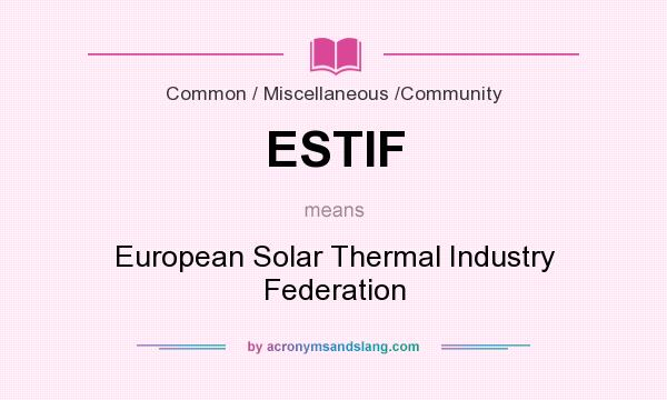 What does ESTIF mean? It stands for European Solar Thermal Industry Federation