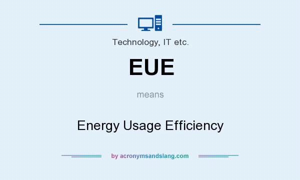 What does EUE mean? It stands for Energy Usage Efficiency