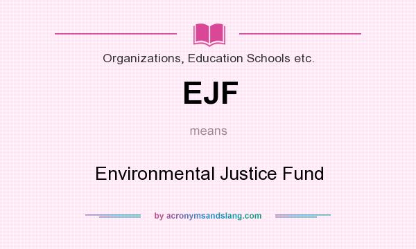 What does EJF mean? It stands for Environmental Justice Fund