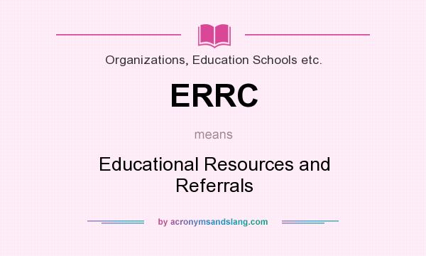 What does ERRC mean? It stands for Educational Resources and Referrals