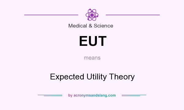 What does EUT mean? It stands for Expected Utility Theory