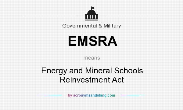What does EMSRA mean? It stands for Energy and Mineral Schools Reinvestment Act