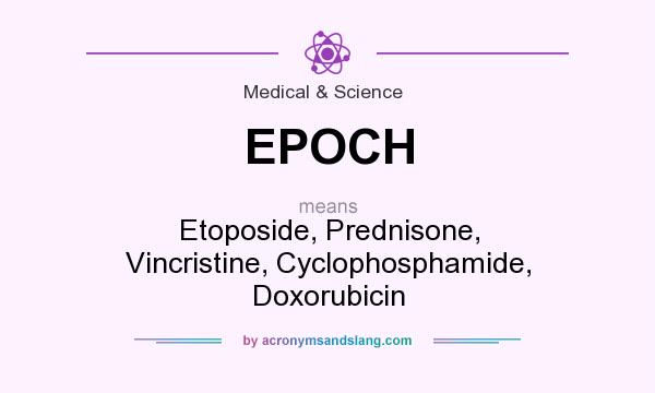 What does EPOCH mean? It stands for Etoposide, Prednisone, Vincristine, Cyclophosphamide, Doxorubicin