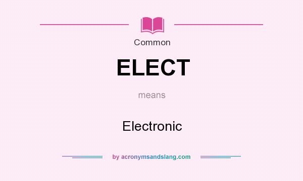 What does ELECT mean? It stands for Electronic