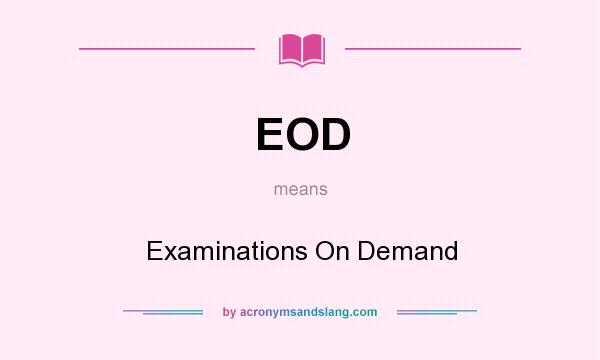 What does EOD mean? It stands for Examinations On Demand