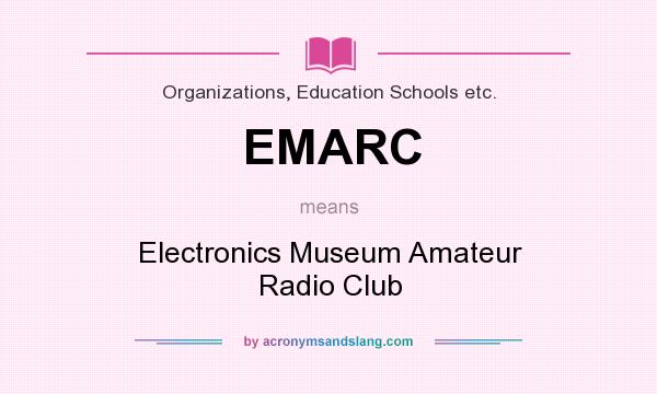 What does EMARC mean? It stands for Electronics Museum Amateur Radio Club