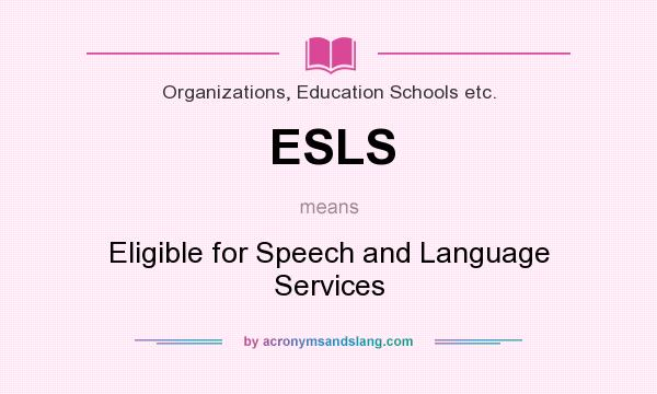 What does ESLS mean? It stands for Eligible for Speech and Language Services