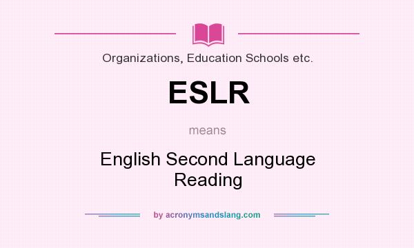 What does ESLR mean? It stands for English Second Language Reading