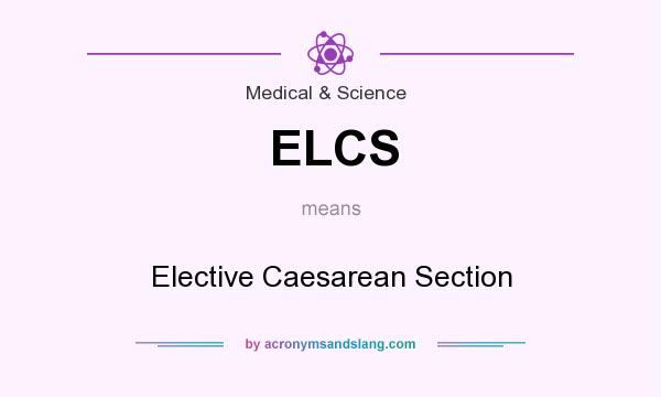 What does ELCS mean? It stands for Elective Caesarean Section