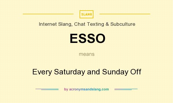 What does ESSO mean? It stands for Every Saturday and Sunday Off