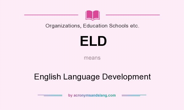 What does ELD mean? It stands for English Language Development