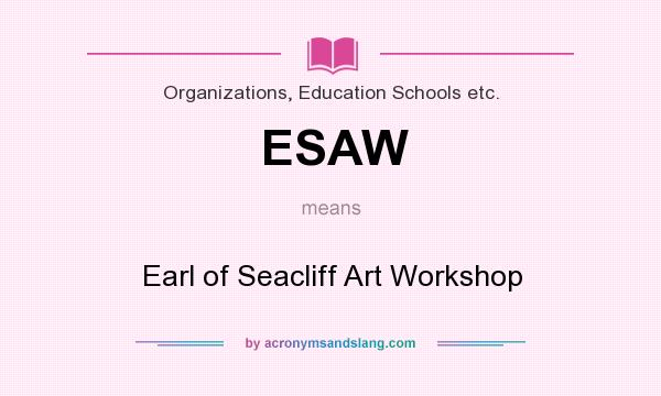 What does ESAW mean? It stands for Earl of Seacliff Art Workshop