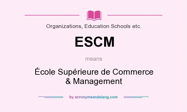 What does ESCM mean? It stands for École Supérieure de Commerce & Management