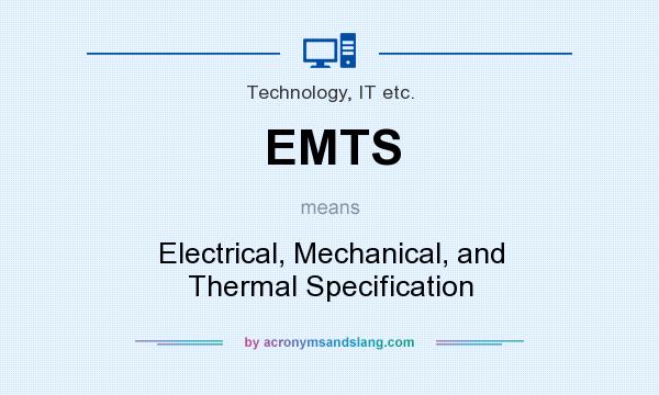 What does EMTS mean? It stands for Electrical, Mechanical, and Thermal Specification