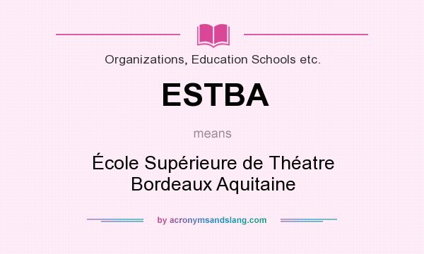 What does ESTBA mean? It stands for École Supérieure de Théatre Bordeaux Aquitaine