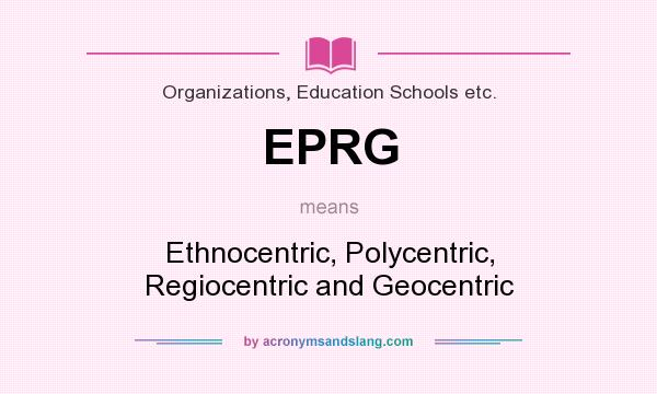 What does EPRG mean? It stands for Ethnocentric, Polycentric, Regiocentric and Geocentric