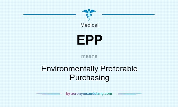 What does EPP mean? It stands for Environmentally Preferable Purchasing