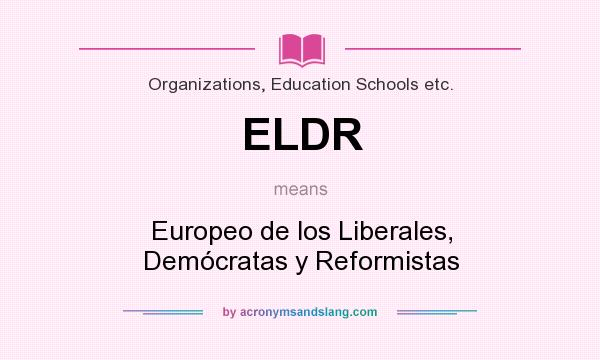 What does ELDR mean? It stands for Europeo de los Liberales, Demócratas y Reformistas