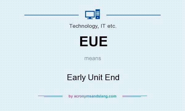 What does EUE mean? It stands for Early Unit End