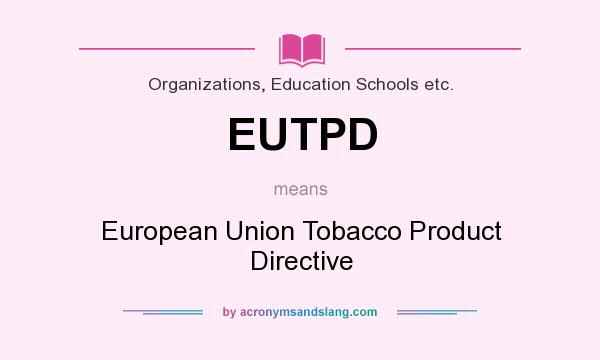 What does EUTPD mean? It stands for European Union Tobacco Product Directive