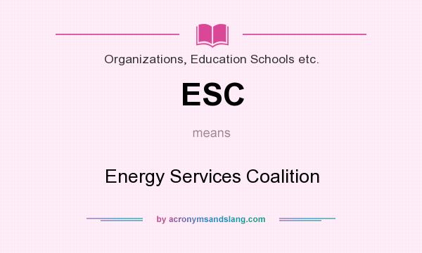 What does ESC mean? It stands for Energy Services Coalition