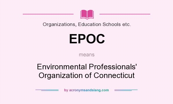 What does EPOC mean? It stands for Environmental Professionals` Organization of Connecticut