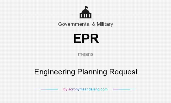 What does EPR mean? It stands for Engineering Planning Request