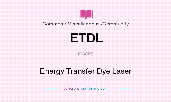 What does ETDL mean? It stands for Energy Transfer Dye Laser
