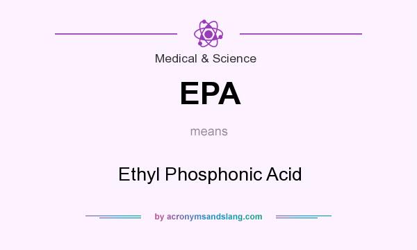 What does EPA mean? It stands for Ethyl Phosphonic Acid
