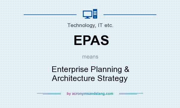 What does EPAS mean? It stands for Enterprise Planning & Architecture Strategy