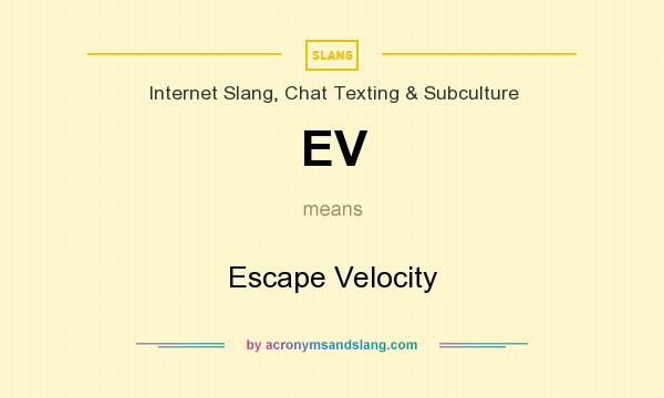 What does EV mean? It stands for Escape Velocity