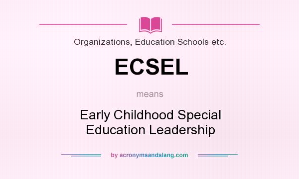 What does ECSEL mean? It stands for Early Childhood Special Education Leadership