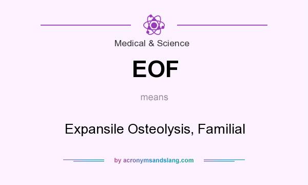 What does EOF mean? It stands for Expansile Osteolysis, Familial