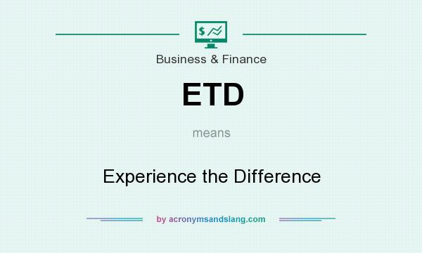 What does ETD mean? It stands for Experience the Difference