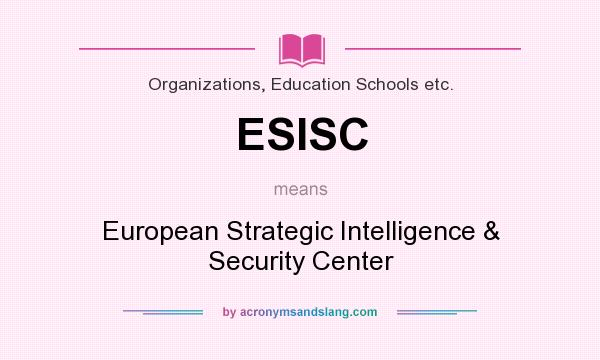 What does ESISC mean? It stands for European Strategic Intelligence & Security Center