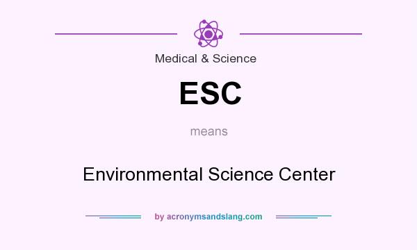 What does ESC mean? It stands for Environmental Science Center