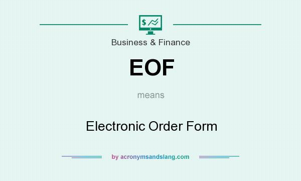 What does EOF mean? It stands for Electronic Order Form